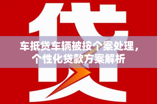 滕州车抵贷车辆被按个案处理，个性化贷款方案解析