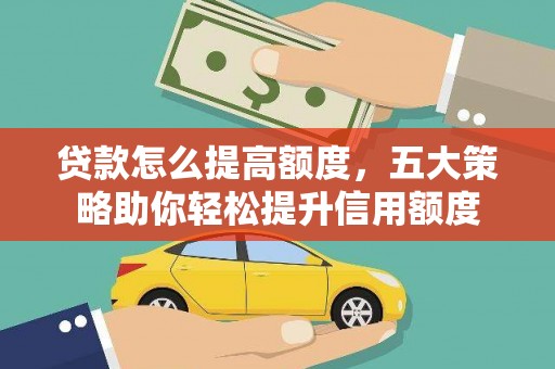 滕州贷款怎么提高额度，五大策略助你轻松提升信用额度
