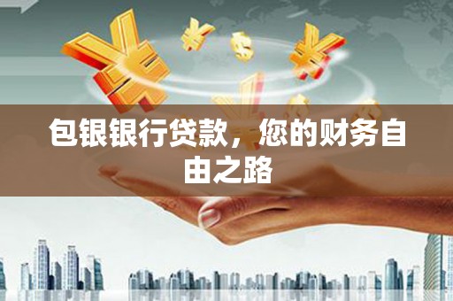桑珠孜包银银行贷款，您的财务自由之路