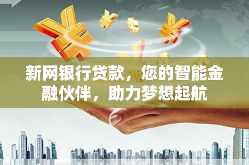 美溪新网银行贷款，您的智能金融伙伴，助力梦想起航
