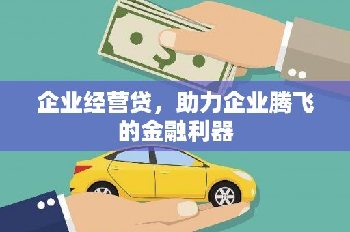 七堵企业经营贷，助力企业腾飞的金融利器