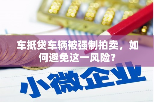 望都车抵贷车辆被强制拍卖，如何避免这一风险？