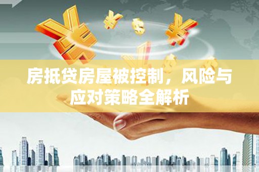 西海岸房抵贷房屋被控制，风险与应对策略全解析
