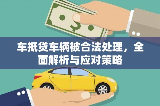 翔安车抵贷车辆被合法处理，全面解析与应对策略