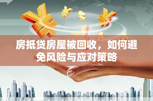 远安房抵贷房屋被回收，如何避免风险与应对策略