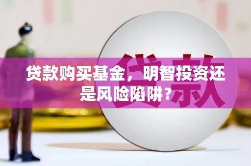 互助贷款购买基金，明智投资还是风险陷阱？