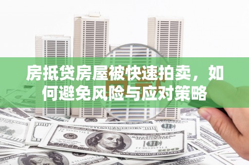 昌乐房抵贷房屋被快速拍卖，如何避免风险与应对策略