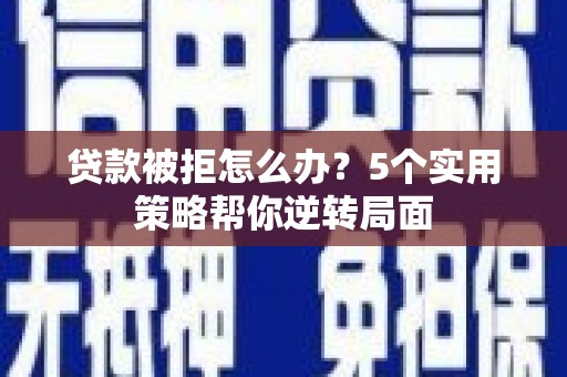 台北贷款被拒怎么办？5个实用策略帮你逆转局面