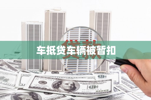 清水车抵贷车辆被暂扣