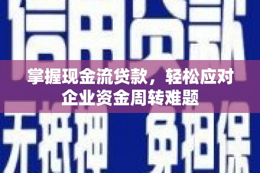相山掌握现金流贷款，轻松应对企业资金周转难题