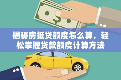 信丰揭秘房抵贷额度怎么算，轻松掌握贷款额度计算方法