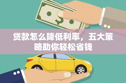 封丘贷款怎么降低利率，五大策略助你轻松省钱