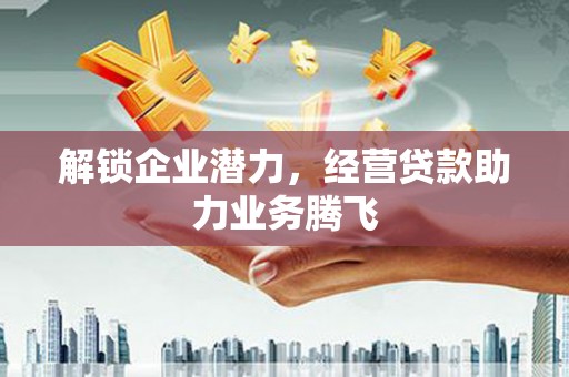 信丰解锁企业潜力，经营贷款助力业务腾飞