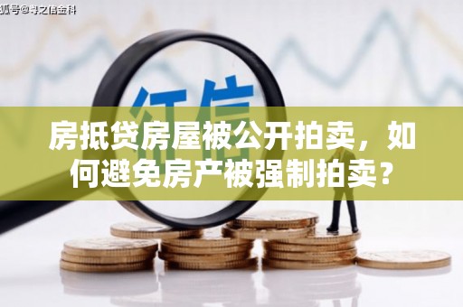 阳谷房抵贷房屋被公开拍卖，如何避免房产被强制拍卖？