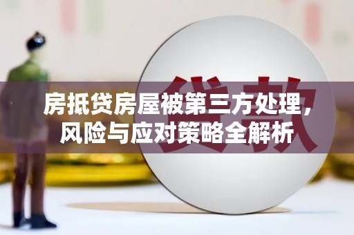 濉溪房抵贷房屋被第三方处理，风险与应对策略全解析