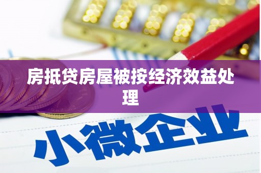 萧山房抵贷房屋被按经济效益处理