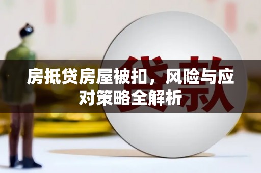 泸定房抵贷房屋被扣，风险与应对策略全解析