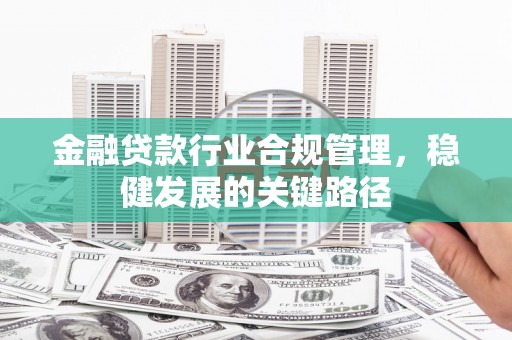 香坊金融贷款行业合规管理，稳健发展的关键路径