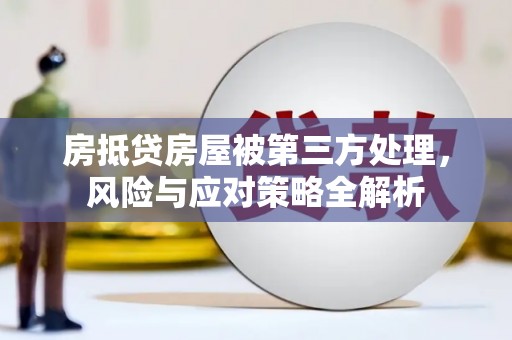 兰州房抵贷房屋被第三方处理，风险与应对策略全解析