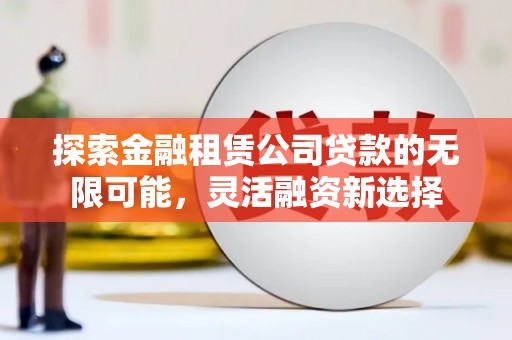 头屋探索金融租赁公司贷款的无限可能，灵活融资新选择