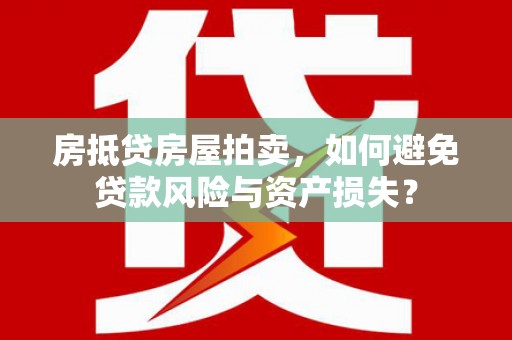 陕西房抵贷房屋拍卖，如何避免贷款风险与资产损失？