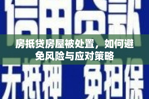 周村房抵贷房屋被处置，如何避免风险与应对策略