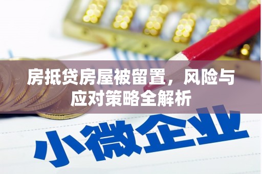 台江房抵贷房屋被留置，风险与应对策略全解析