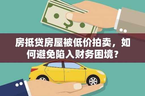 石碣房抵贷房屋被低价拍卖，如何避免陷入财务困境？