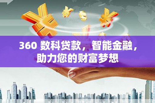 泌阳360 数科贷款，智能金融，助力您的财富梦想