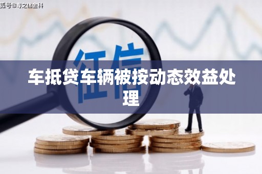 兴仁车抵贷车辆被按动态效益处理