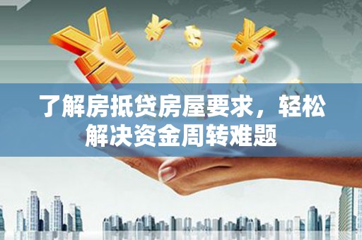 梁子湖了解房抵贷房屋要求，轻松解决资金周转难题