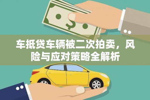 南溪车抵贷车辆被二次拍卖，风险与应对策略全解析