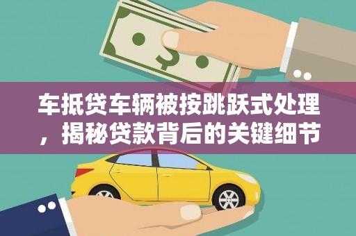 瑞安车抵贷车辆被按跳跃式处理，揭秘贷款背后的关键细节