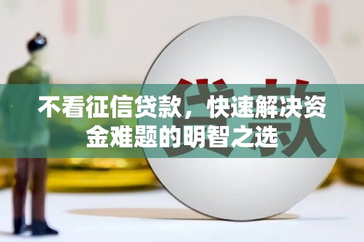 东阳不看征信贷款，快速解决资金难题的明智之选