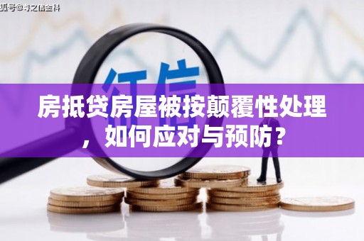 尖山房抵贷房屋被按颠覆性处理，如何应对与预防？