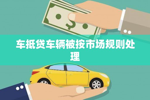 德清车抵贷车辆被按市场规则处理