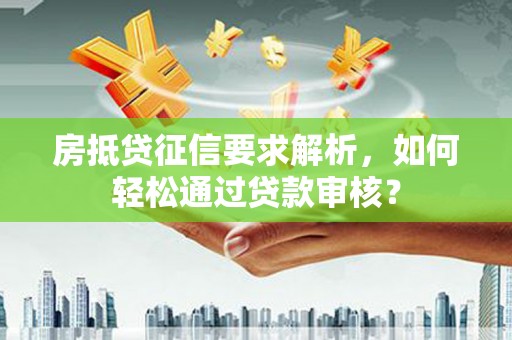 绥芬河房抵贷征信要求解析，如何轻松通过贷款审核？