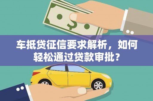 石龙车抵贷征信要求解析，如何轻松通过贷款审批？