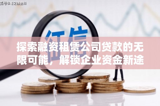 铜仁探索融资租赁公司贷款的无限可能，解锁企业资金新途径