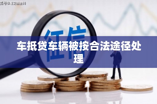 安县车抵贷车辆被按合法途径处理