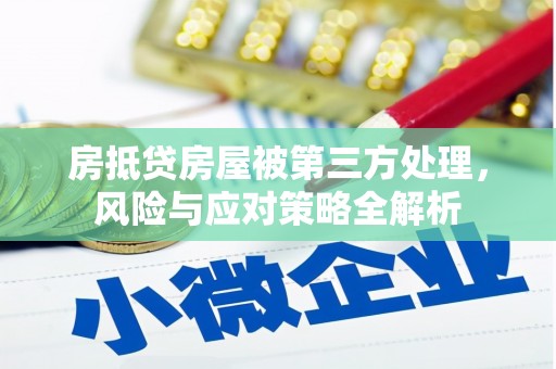 巴州房抵贷房屋被第三方处理，风险与应对策略全解析