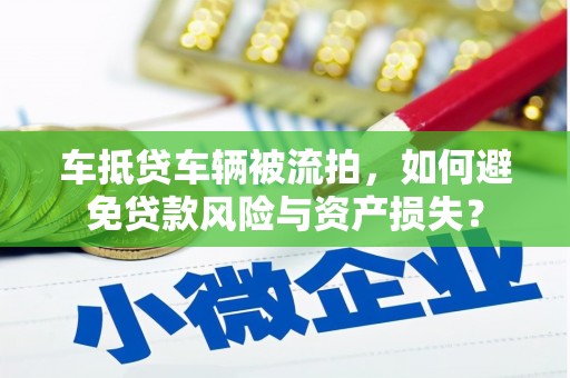 莱山车抵贷车辆被流拍，如何避免贷款风险与资产损失？