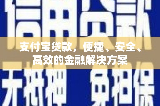 兴文支付宝贷款，便捷、安全、高效的金融解决方案