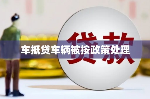 合作车抵贷车辆被按政策处理