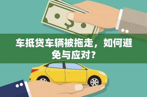 老河口车抵贷车辆被拖走，如何避免与应对？