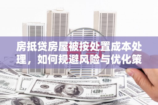 双城房抵贷房屋被按处置成本处理，如何规避风险与优化策略