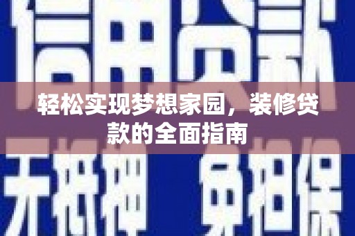 孟村轻松实现梦想家园，装修贷款的全面指南