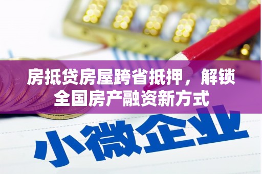 红塔房抵贷房屋跨省抵押，解锁全国房产融资新方式
