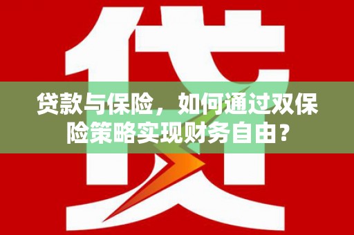 红塔贷款与保险，如何通过双保险策略实现财务自由？