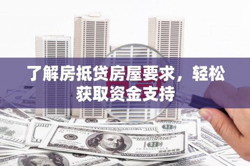仲巴了解房抵贷房屋要求，轻松获取资金支持